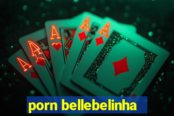 porn bellebelinha